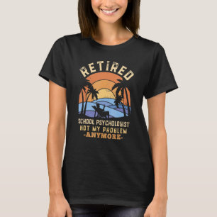 Retired School Psychologist Not My Problem Anymore T-Shirt
