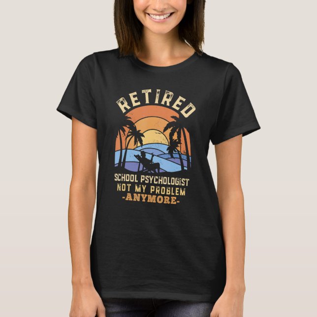 Retired School Psychologist Not My Problem Anymore T-Shirt (Front)
