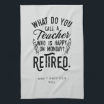 Retired School Teacher Principal Retirement Custom Tea Towel<br><div class="desc">Funny retired teacher saying that's perfect for the retirement parting gift for your favourite coworker who has a good sense of humour. The saying on this modern teaching retiree gift says "What Do You Call A Teacher Who is Happy on Monday? Retired." Add the teacher's name and year of retirement...</div>