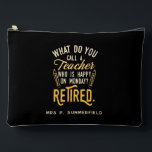 Retired School Teacher Retirement Personalised Accessory Pouch<br><div class="desc">Retired teacher saying that's perfect for the retirement parting gift for your favourite coworker who has a good sense of humour. The saying on this modern teaching retiree gift says "What Do You Call A Teacher Who is Happy on Monday? Retired." Check out our store for other retirement gifts and...</div>