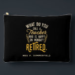 Retired School Teacher Retirement Personalised Accessory Pouch<br><div class="desc">Retired teacher saying that's perfect for the retirement parting gift for your favourite coworker who has a good sense of humour. The saying on this modern teaching retiree gift says "What Do You Call A Teacher Who is Happy on Monday? Retired." Check out our store for other retirement gifts and...</div>