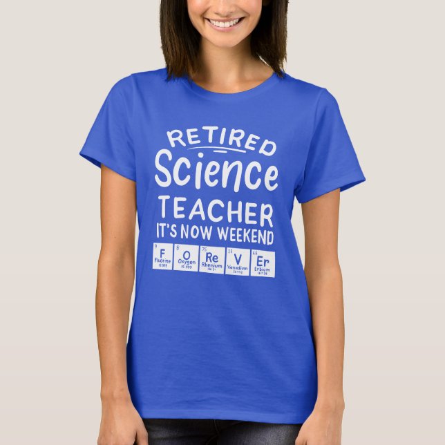 Retired Science Teacher Its' The Weekend Forever T-Shirt (Front)