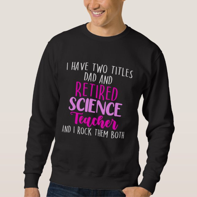 Retired Science Teacher School Retirement 8 Sweatshirt (Front)
