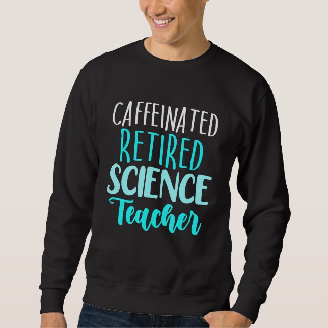 Retired Science Teacher School Retirement Sweatshirt (Front)