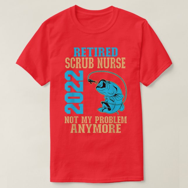 Retired Scrub Nurse 2022 Fishing Lover Retirement1 T-Shirt (Design Front)