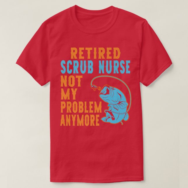 Retired Scrub Nurse Fishing Lover Retirement  T-Shirt (Design Front)