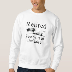 Retired See You At The Lake Sweatshirt