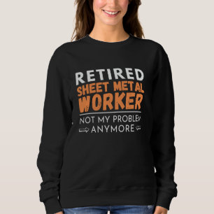Retired Sheet Metal Worker Fabricator Union Retire Sweatshirt