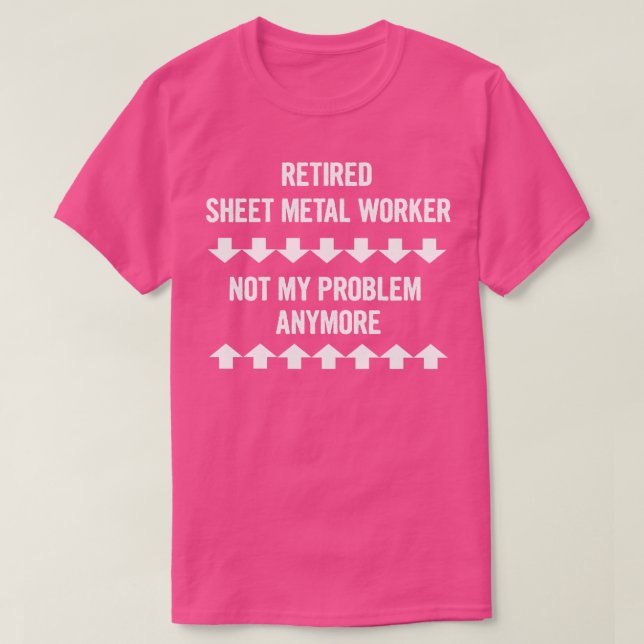 Retired Sheet Metal Worker Not My Problem Anymore T-Shirt (Design Front)