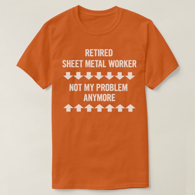 Retired Sheet Metal Worker Not My Problem Anymore T-Shirt (Design Front)
