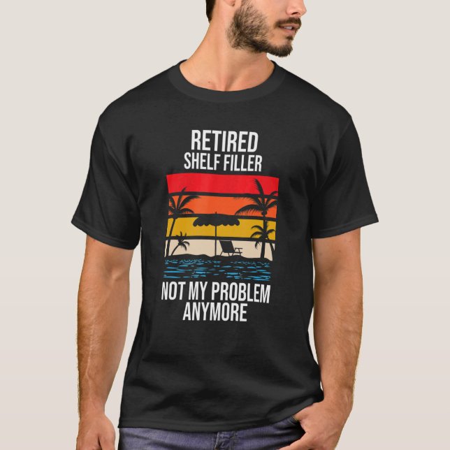 Retired Shelf Filler Not My Problem Anymore T-Shirt (Front)