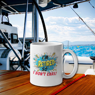 Retired So I Don't Care Coffee Mug