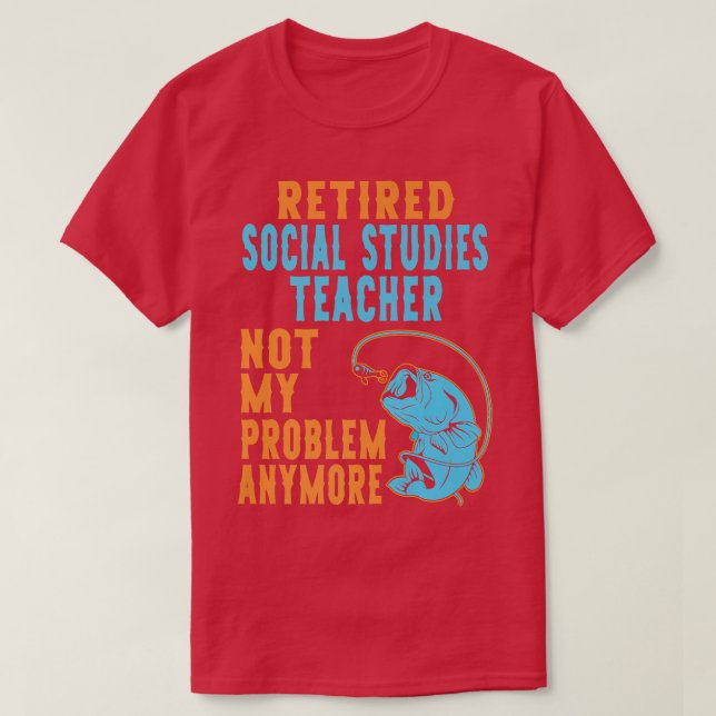 Retired Social Studies Teacher Fishing Lover Retir T-Shirt (Design Front)