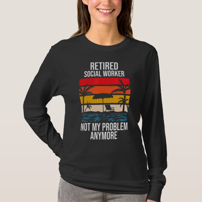 Retired Social Worker Not My Problem Anymore T-Shirt (Front)