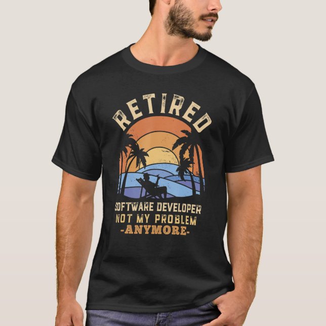 Retired Software Developer Not My Problem Anymore  T-Shirt (Front)
