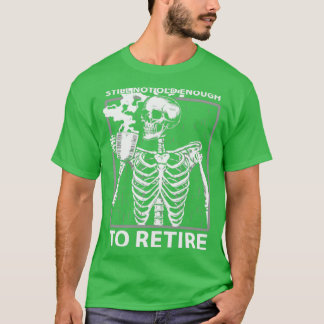 Retired Still not old enough to retire Funny Retir T-Shirt