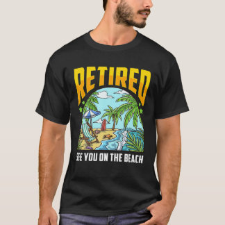 Retired T For Men Women See You On The Beach Retir T-Shirt