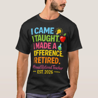Retired Teacher 2026 I Came I Taught I Made T-Shirt