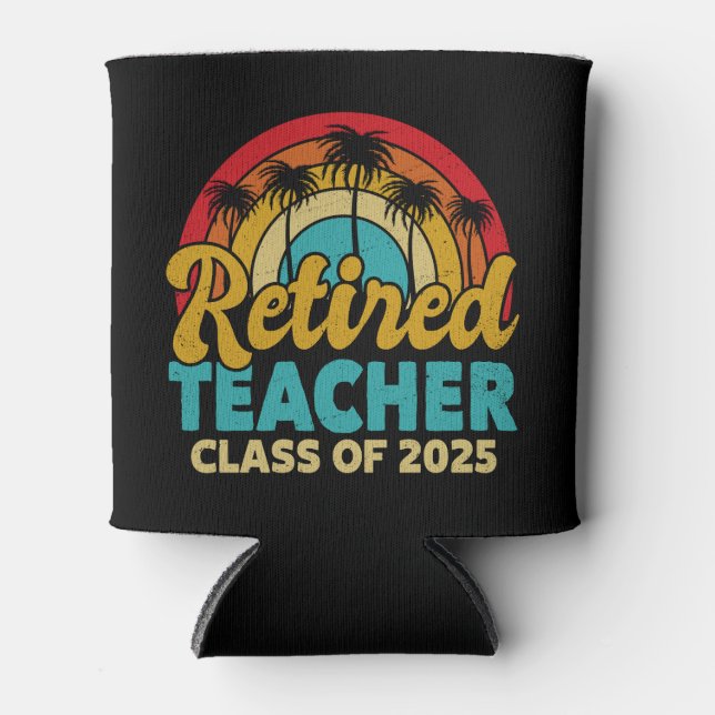 Retired Teacher Class Of 2025 Teachers Retirement Can Cooler (Front)