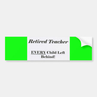 Retired Teacher, Every Child Left Behind Bumper St Sticker