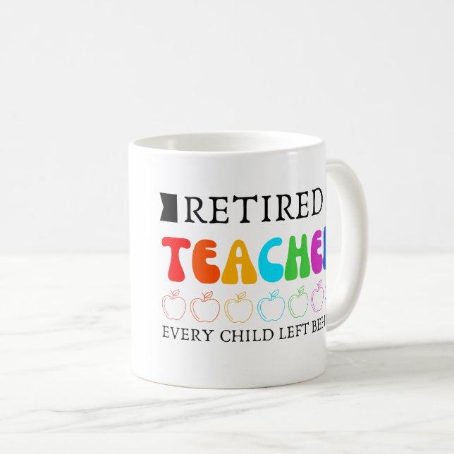 Retired teacher every child left behind Funny  mug (Front Right)
