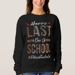 Retired Teacher Happy Last Day Of School  Leopard Sweatshirt