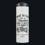 Retired Teacher Head of School Retirement Custom Thermal Tumbler<br><div class="desc">Funny retired teacher saying that's perfect for the retirement parting gift for your favourite coworker who has a good sense of humour. The saying on this modern teaching retiree gift says "What Do You Call A Teacher Who is Happy on Monday? Retired." Add the teacher's name and year of retirement...</div>