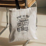 Retired Teacher Head of School Retirement Custom Tote Bag<br><div class="desc">Funny retired teacher saying that's perfect for the retirement parting gift for your favourite coworker who has a good sense of humour. The saying on this modern teaching retiree gift says "What Do You Call A Teacher Who is Happy on Monday? Retired." Add the teacher's name and year of retirement...</div>