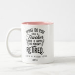 Retired Teacher Head of School Retirement Custom Two-Tone Coffee Mug<br><div class="desc">Funny retired teacher saying that's perfect for the retirement parting gift for your favourite coworker who has a good sense of humour. The saying on this modern teaching retiree gift says "What Do You Call A Teacher Who is Happy on Monday? Retired." Add the teacher's name and year of retirement...</div>
