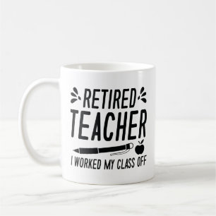 Retired Teacher I Worked My Class Off Coffee Mug