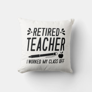 Retired Teacher I Worked My Class Off Cushion
