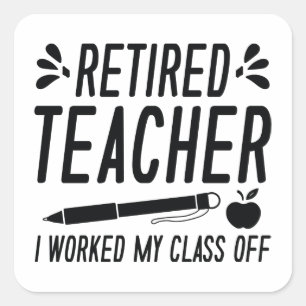 Retired Teacher I Worked My Class Off Square Sticker