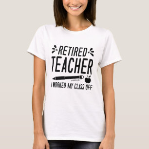 Retired Teacher I Worked My Class Off T-Shirt