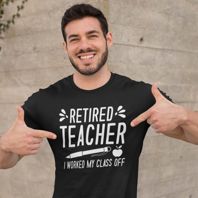 Retired Teacher I Worked My Class Off T-Shirt (Creator Uploaded)