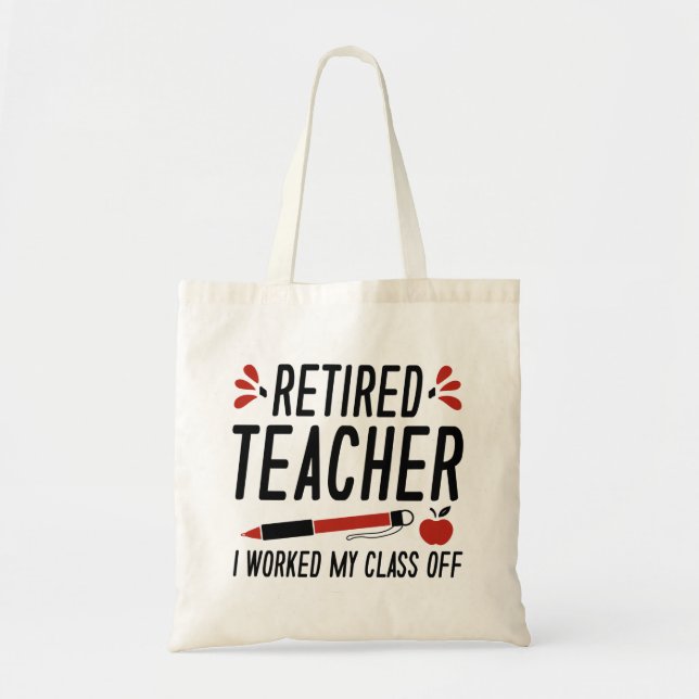 Retired Teacher I Worked My Class Off Tote Bag (Front)