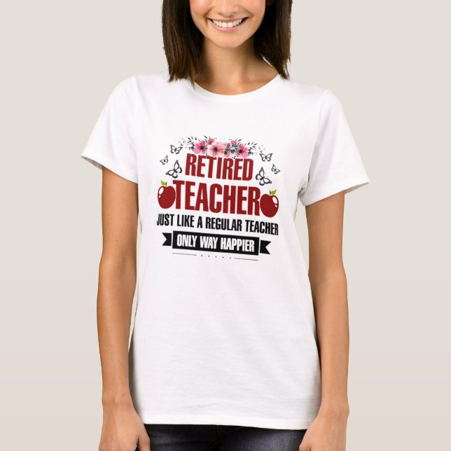 Retired Teacher Just Like A Regular Teacher T-Shirt (Front)