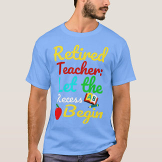 Retired Teacher let the recess begin Funny Humour T-Shirt