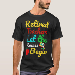 Retired Teacher Let The Recess Begin Humour T-Shirt
