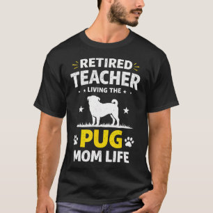 Retired Teacher Living The Pug Mum Life Funny Dog T-Shirt
