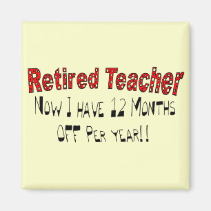 Retired Teacher "NOW I HAVE 12 MONTHS OFF" Magnet