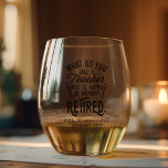 Retired Teacher Retirement Keepsake Custom Stemless Wine Glass<br><div class="desc">Funny retired teacher saying that's perfect for the retirement parting gift for your favourite coworker who has a good sense of humour. The saying on this modern teaching retiree gift says "What Do You Call A Teacher Who is Happy on Monday? Retired." Add the teacher's name and year of retirement...</div>