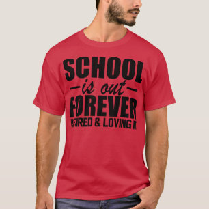 Retired Teacher School is out forever retired and T-Shirt