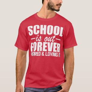 Retired Teacher School is out forever retired and T-Shirt