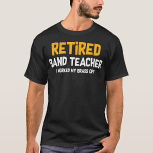 Retired Teacher  Worked My Brass Off Funny Gift  T-Shirt