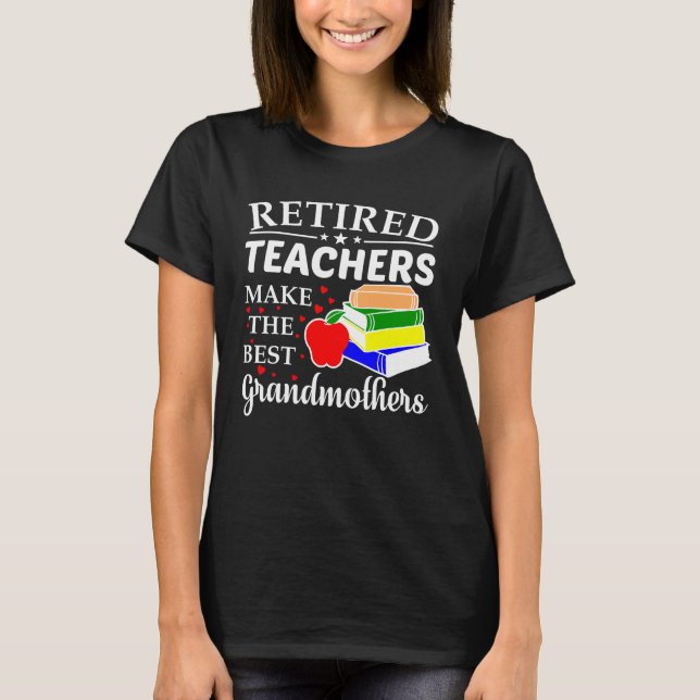 Retired Teachers Make Best Grandmothers T-Shirt (Front)