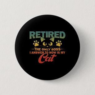 Retired The Only Boss I Answer To Now Is My Cat 6 Cm Round Badge