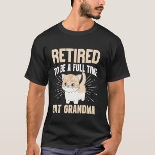 Retired to Be a Full Time Cat Grandma T-Shirt