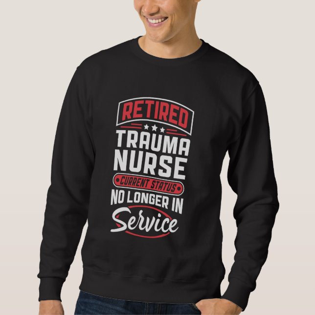 Retired Trauma Nurse No Longer In Service Sweatshirt (Front)