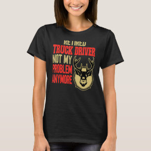 Retired Truck Driver Deer Hunting T-Shirt