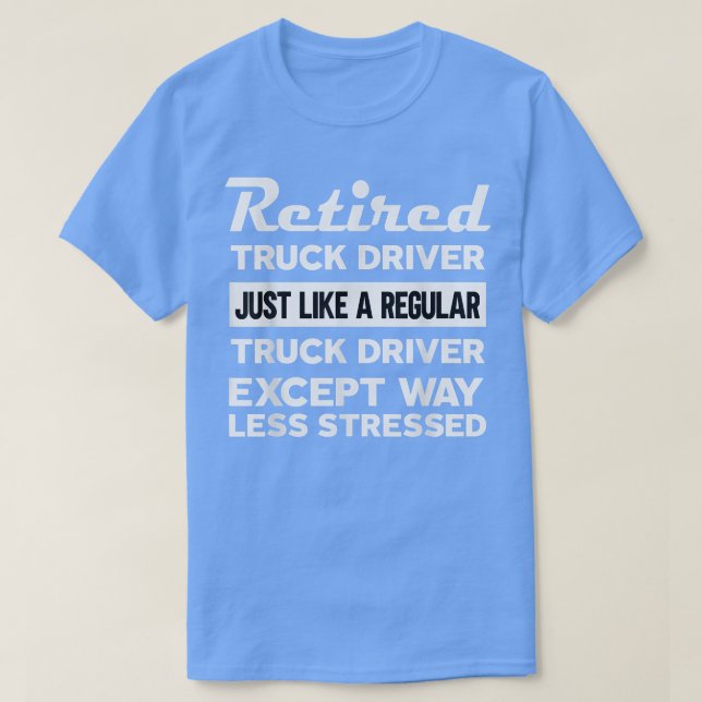 Retired Truck driver like regular except less stre T-Shirt (Design Front)
